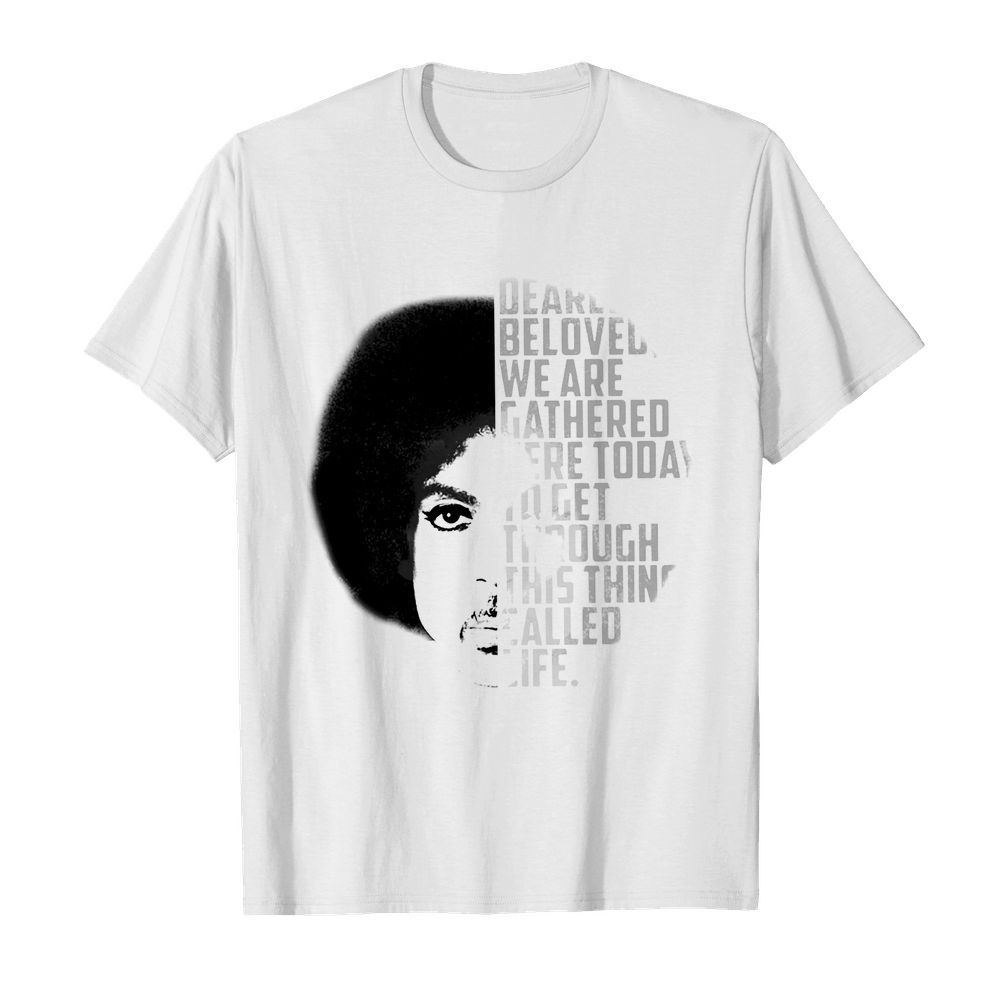 Dearly Beloved We Are Gathered Here Today To Get Through This Thing Called Life shirt