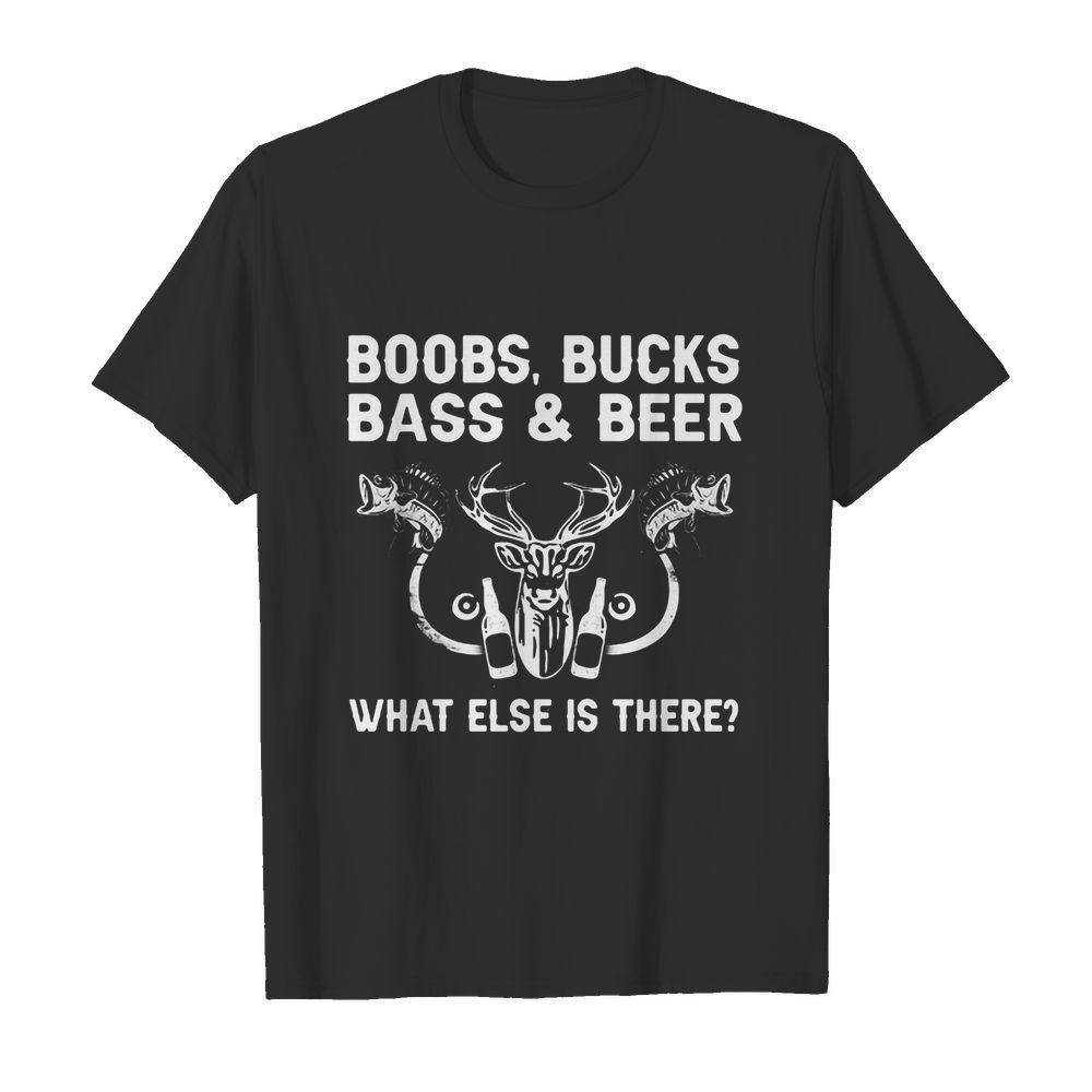 Deer fishing boobs bucks bass and beer what else is there shirt