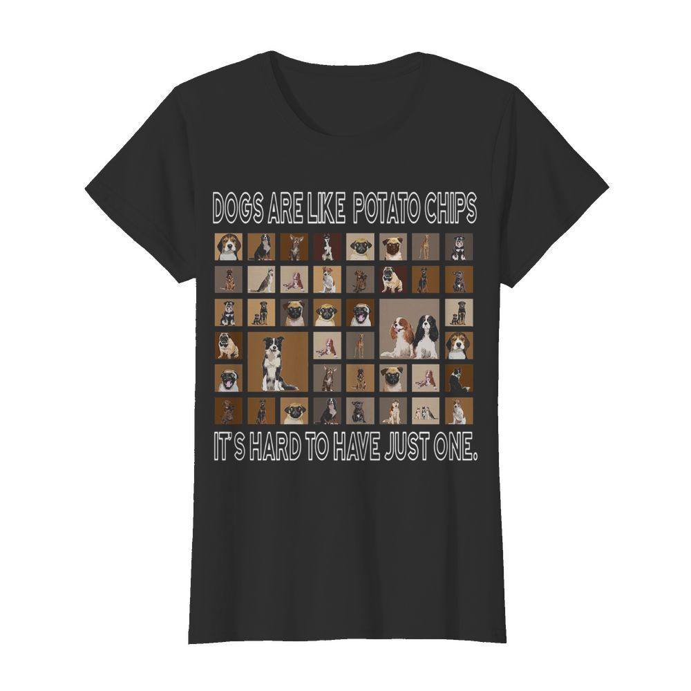 Dogs Are Like Potato Chips It’s Hard To Have Just One  Classic Women's T-shirt