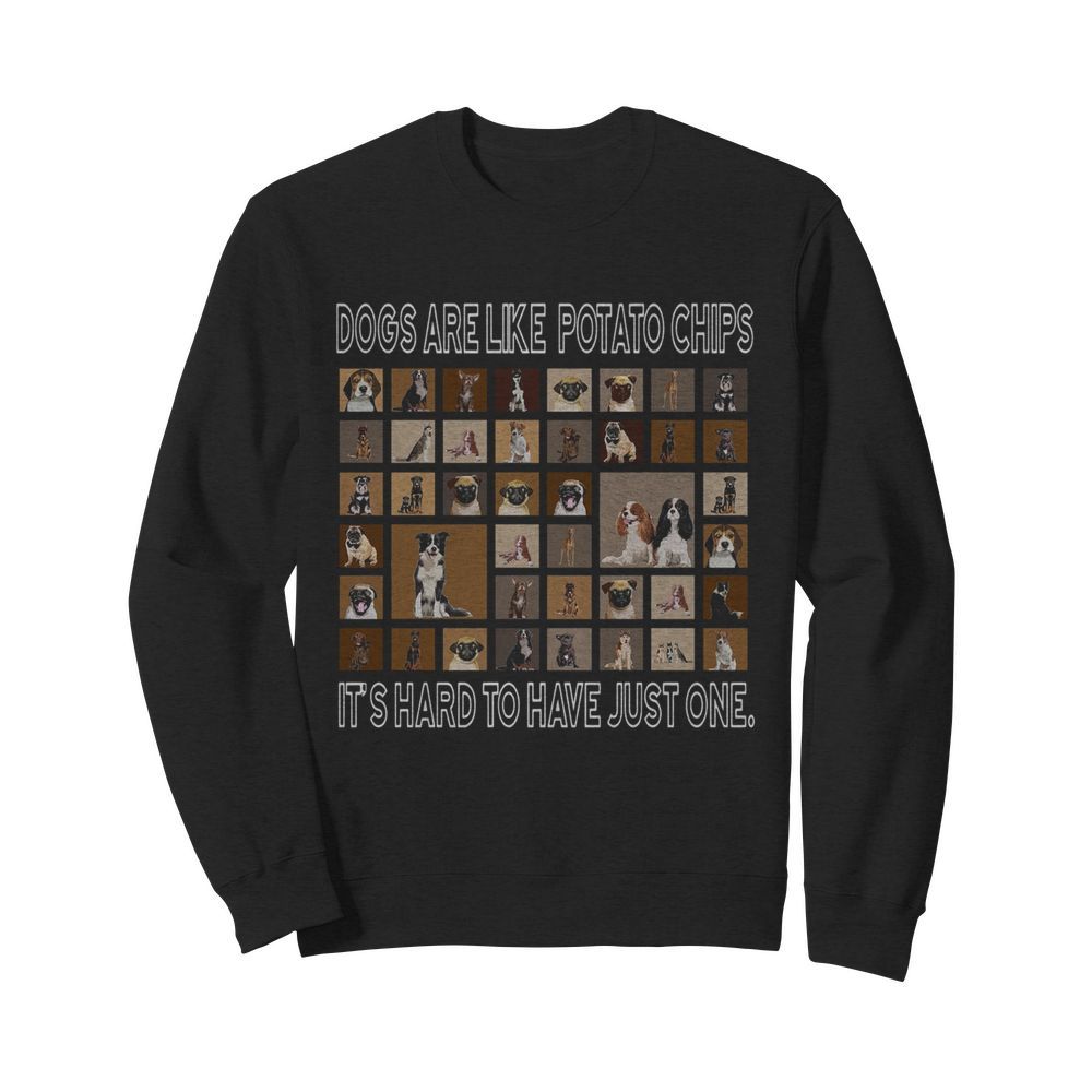 Dogs Are Like Potato Chips It’s Hard To Have Just One  Unisex Sweatshirt