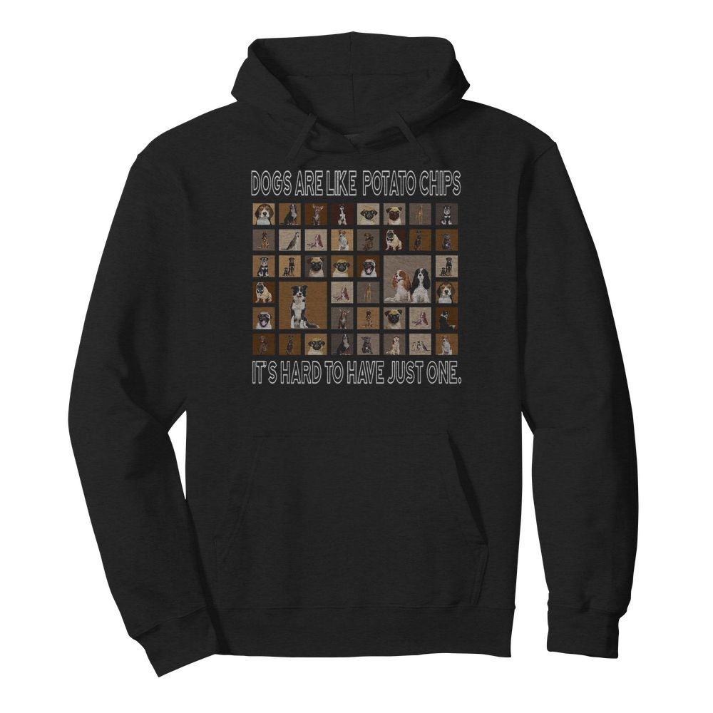 Dogs Are Like Potato Chips It’s Hard To Have Just One  Unisex Hoodie