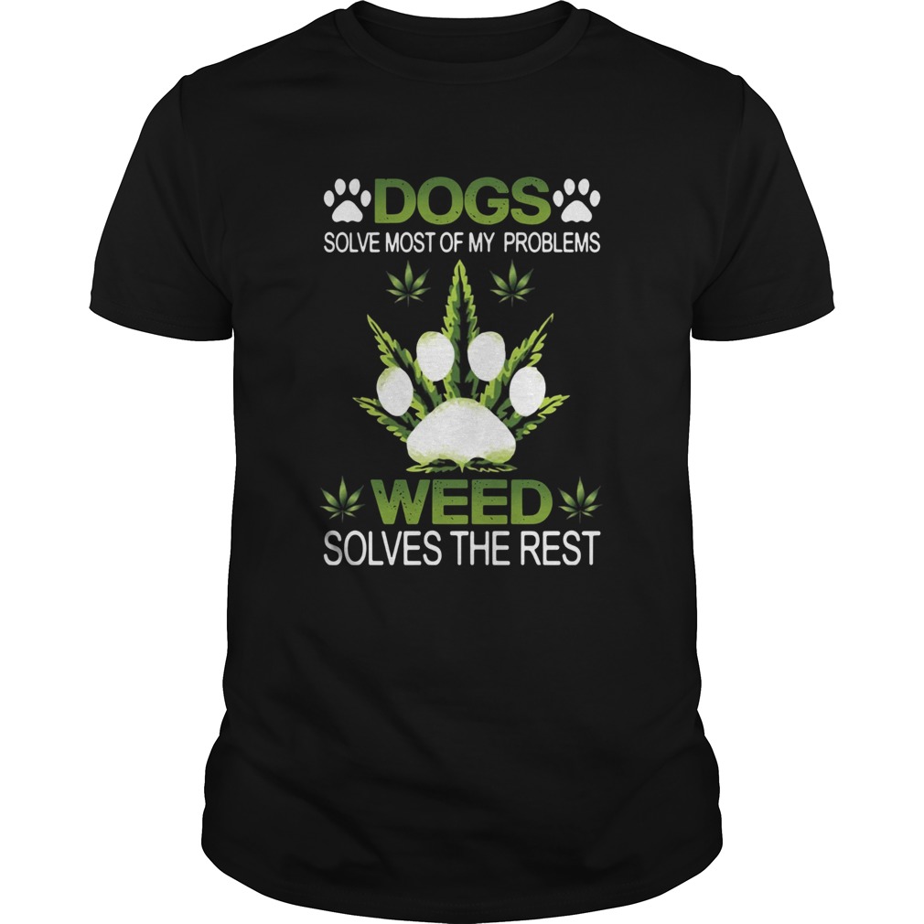 Dogs Solve Most Of My Problems Weed Solves The Rest shirt