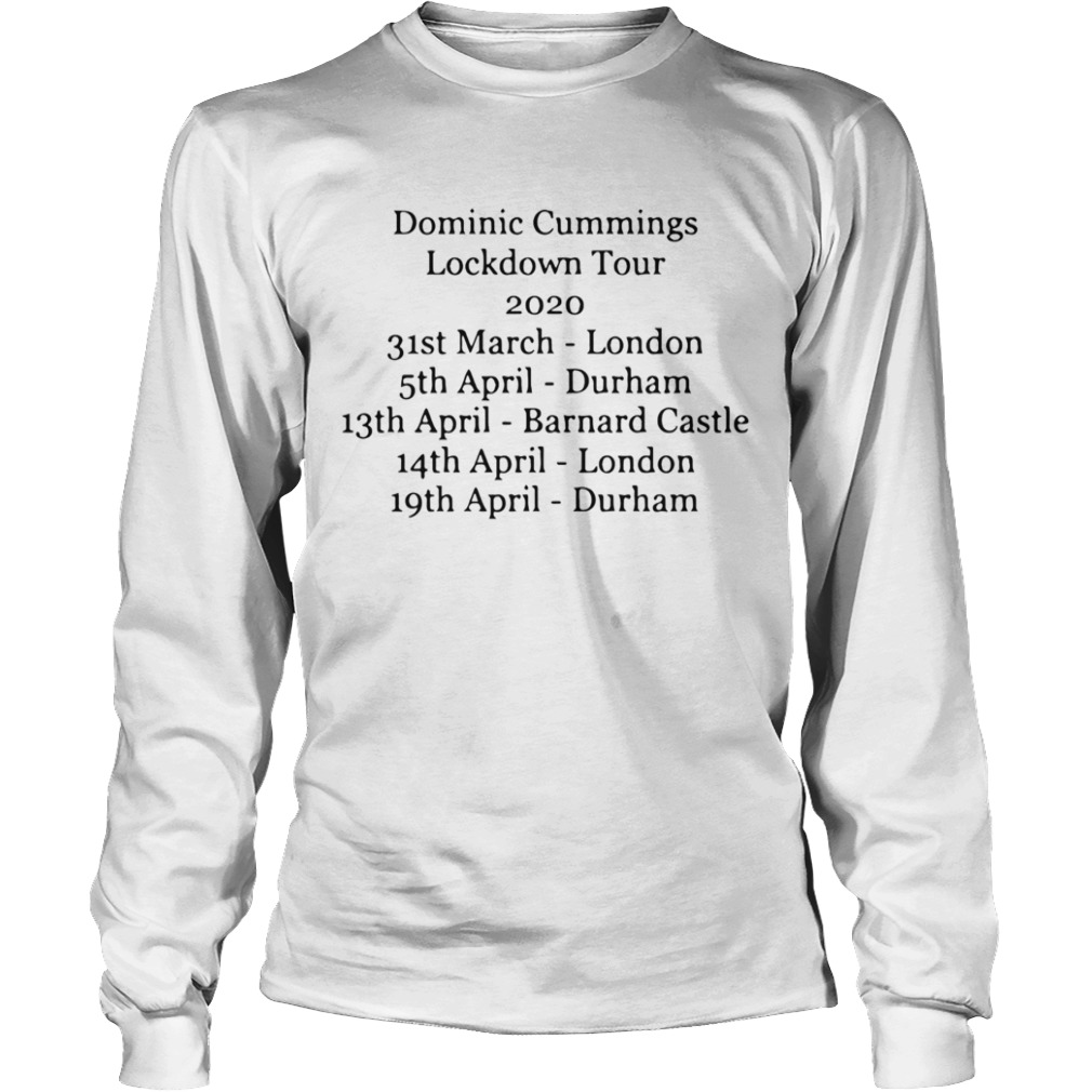 Dominic Cummings Lockdown Tour 2020 31st March London 5th April Durham  Long Sleeve