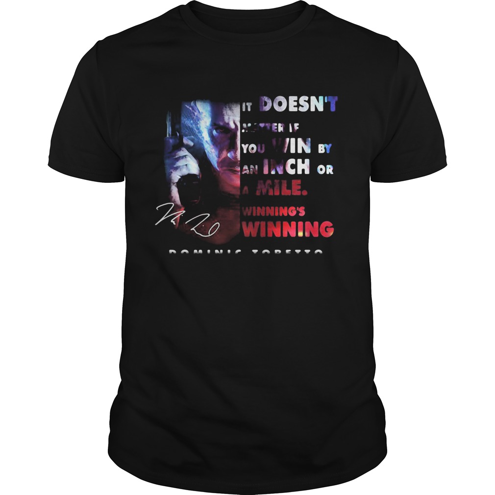 Dominic toretto it doesnt matter if you win by an inch or a mile winnings winning signature shirt