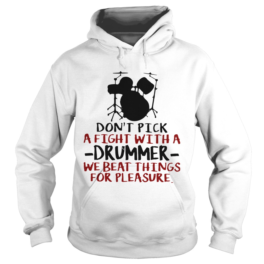 Dont Pick A Fight With A Drummer We Beat Things For Pleasure  Hoodie