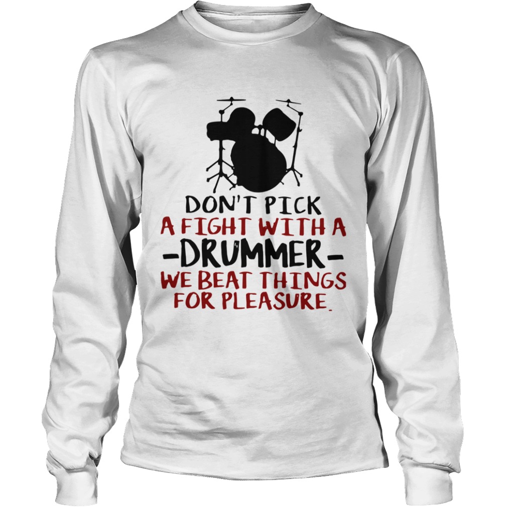 Dont Pick A Fight With A Drummer We Beat Things For Pleasure  Long Sleeve