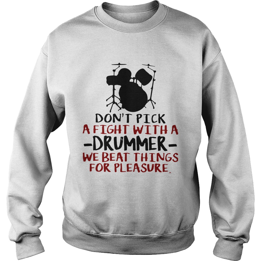 Dont Pick A Fight With A Drummer We Beat Things For Pleasure  Sweatshirt