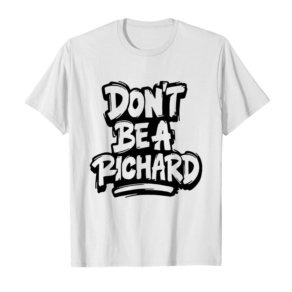 Don’t Be A Richard shirt