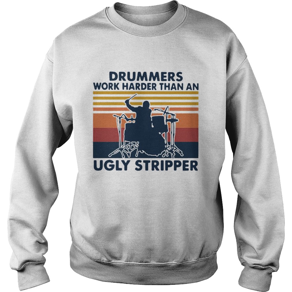 Drummers Work Harder Than An Ugly Stripper Vintage  Sweatshirt