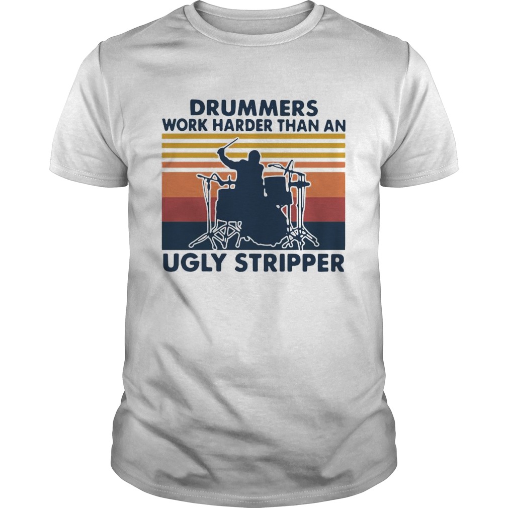 Drummers Work Harder Than An Ugly Stripper Vintage  Unisex