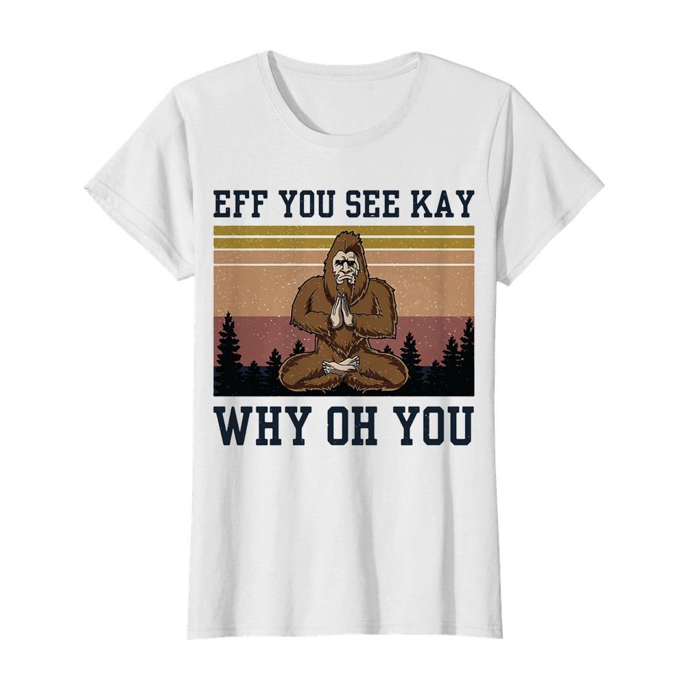 Eff you see kay why oh you Bigfoot yoga vintage  Classic Women's T-shirt