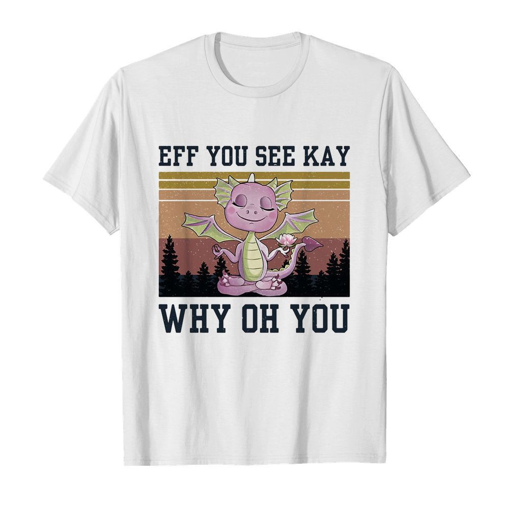 Eff you see kay why oh you Dragon yoga vintage shirt