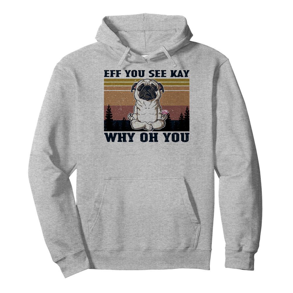 Eff you see kay why oh you Pug yoga vintage  Unisex Hoodie