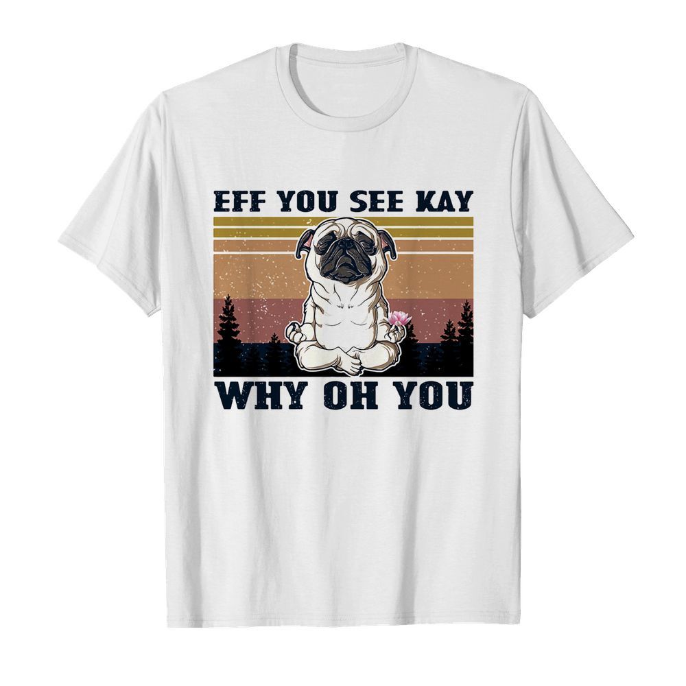 Eff you see kay why oh you Pug yoga vintage  Classic Men's T-shirt