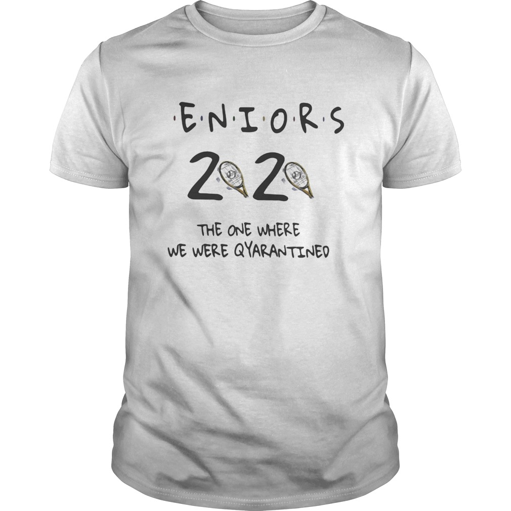 Eniors 2020 the one where we were quarantined shirt