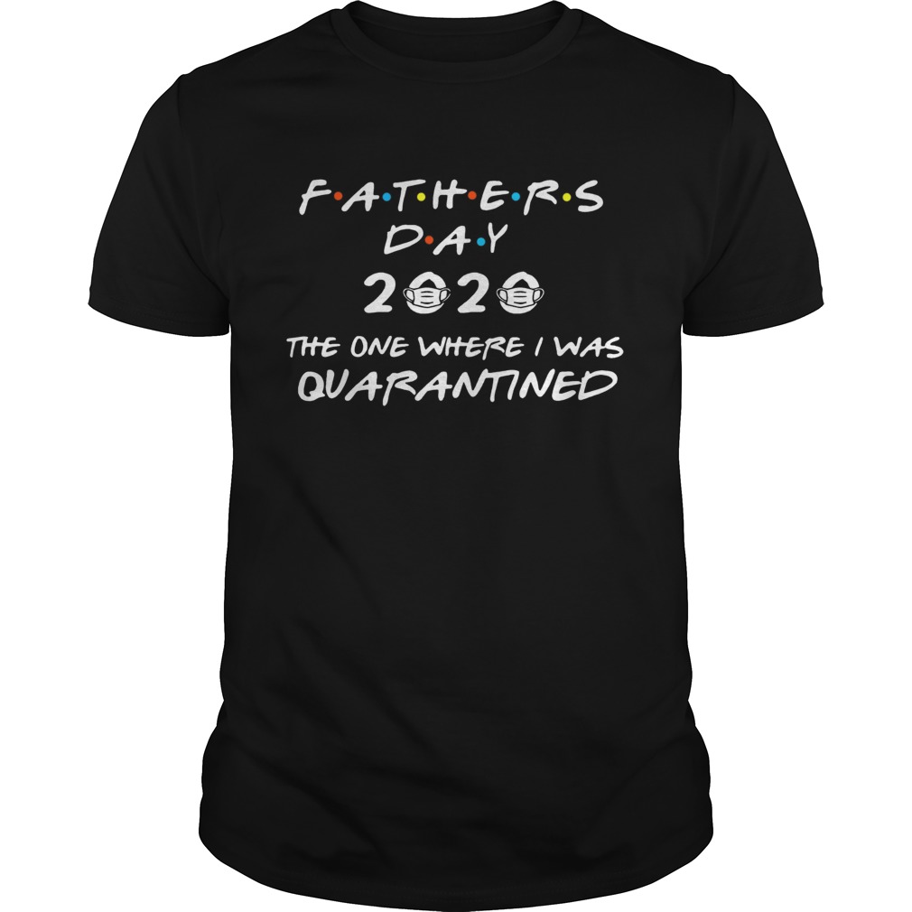 FATHERS DAY 2020 MASK THE ONE WHERE I WAS QUARANTINED shirt