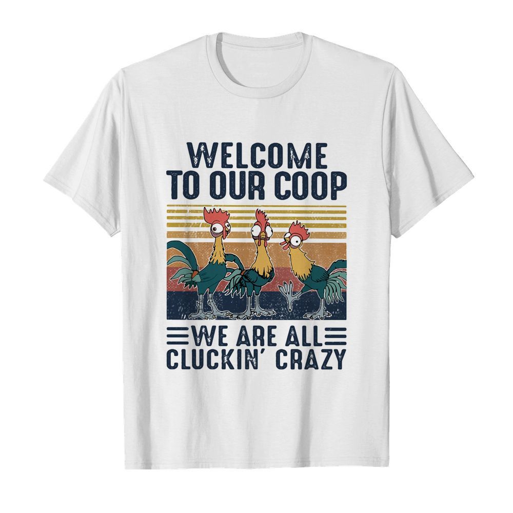 Farm chicken welcome to our coop we are all cluckin’ crazy vintage shirt