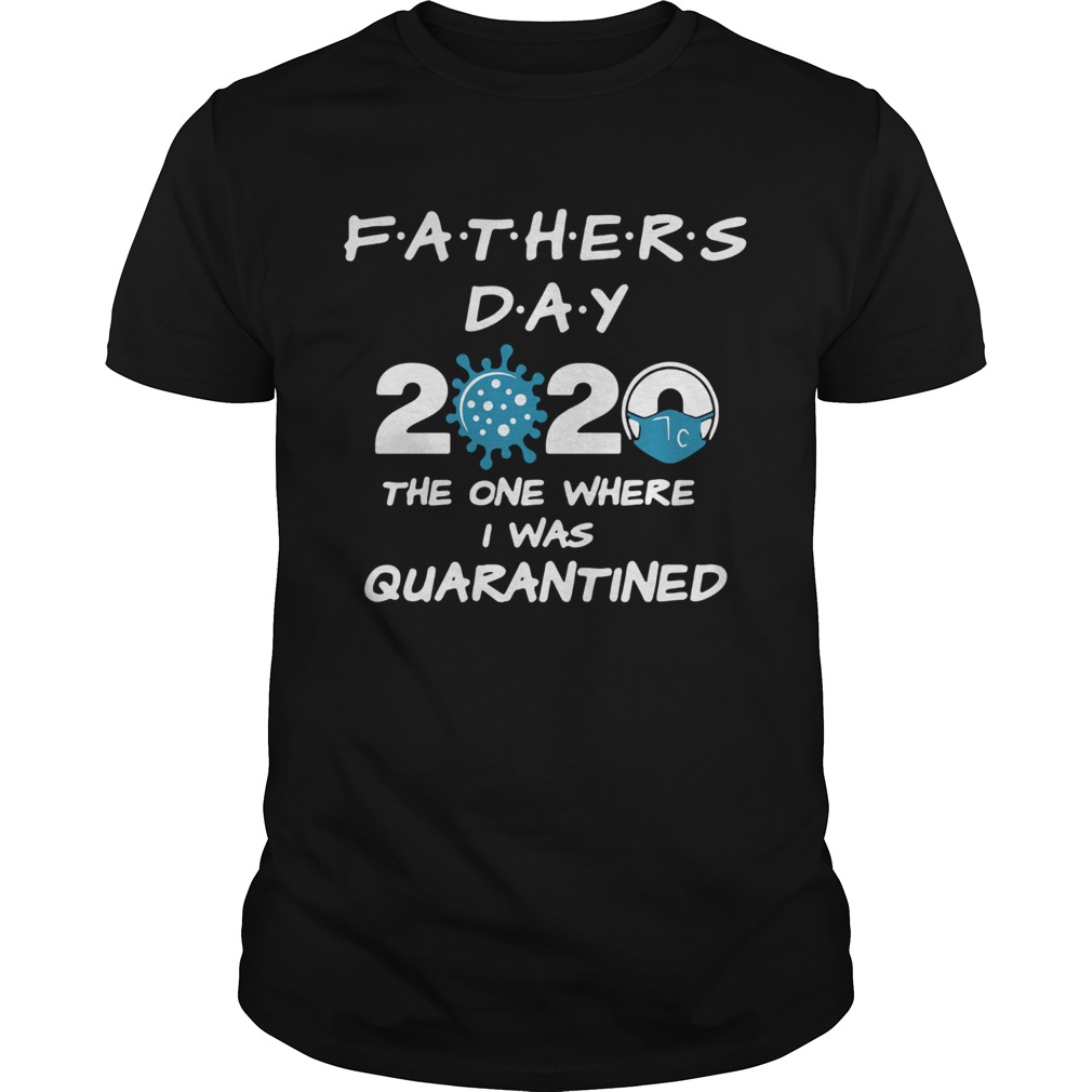 Fathers Day 2020 Coronavirus The One Where I Was Quarantined shirt