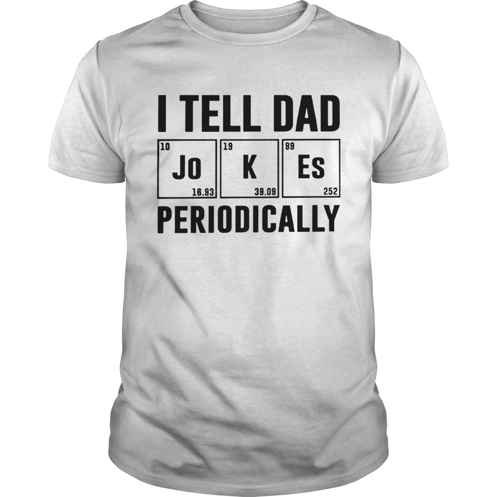 Fathers Day Gift I Tell Dad Periodically shirt