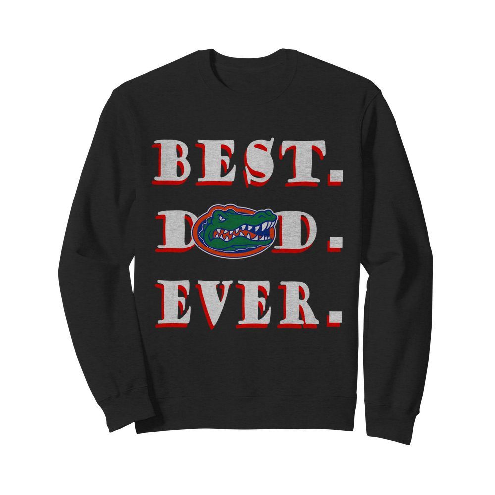 Father's Day Best Dad Florida Gators Ever  Unisex Sweatshirt