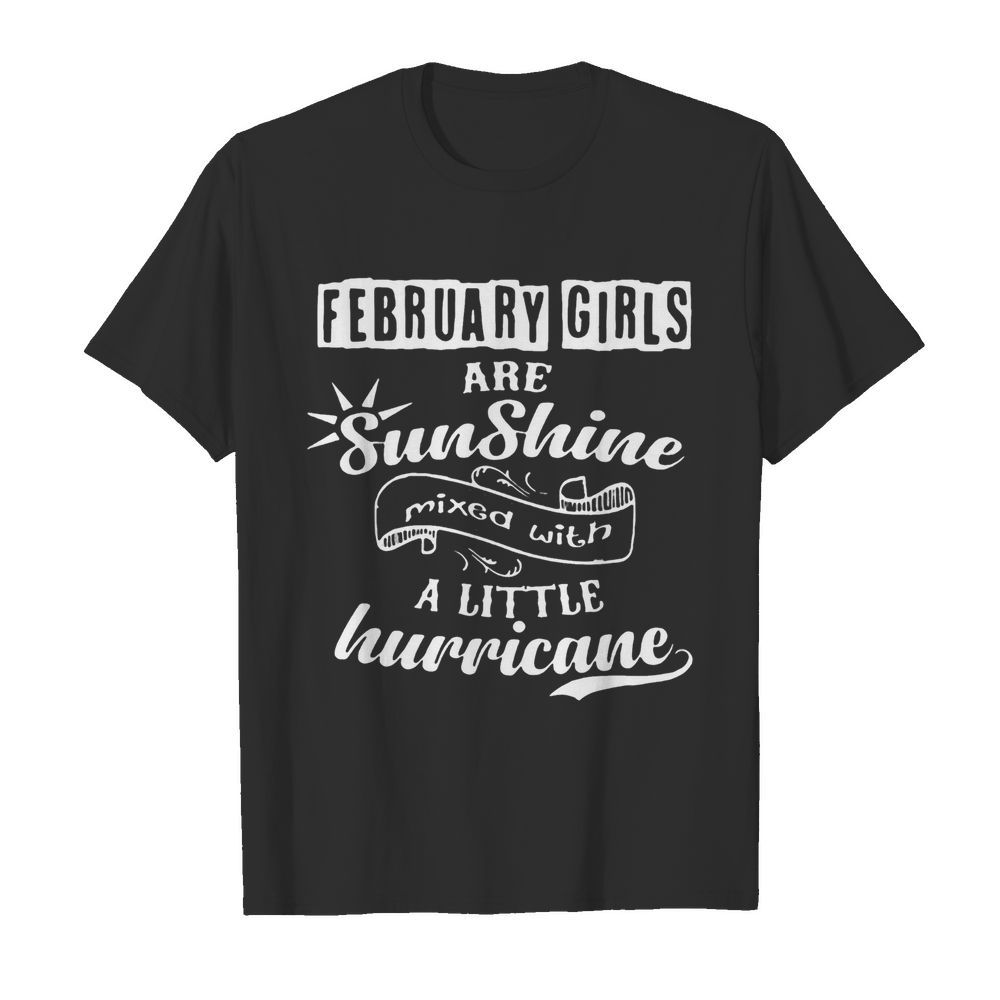 February Girls Are Sunshine Mixed With Hurricane shirt