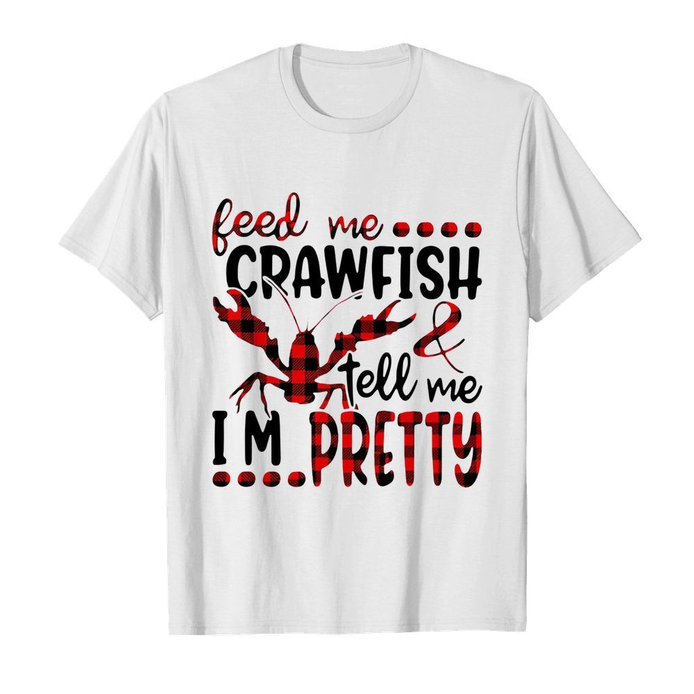 Feed Me Crawfish And Tell Me I'm Pretty shirt