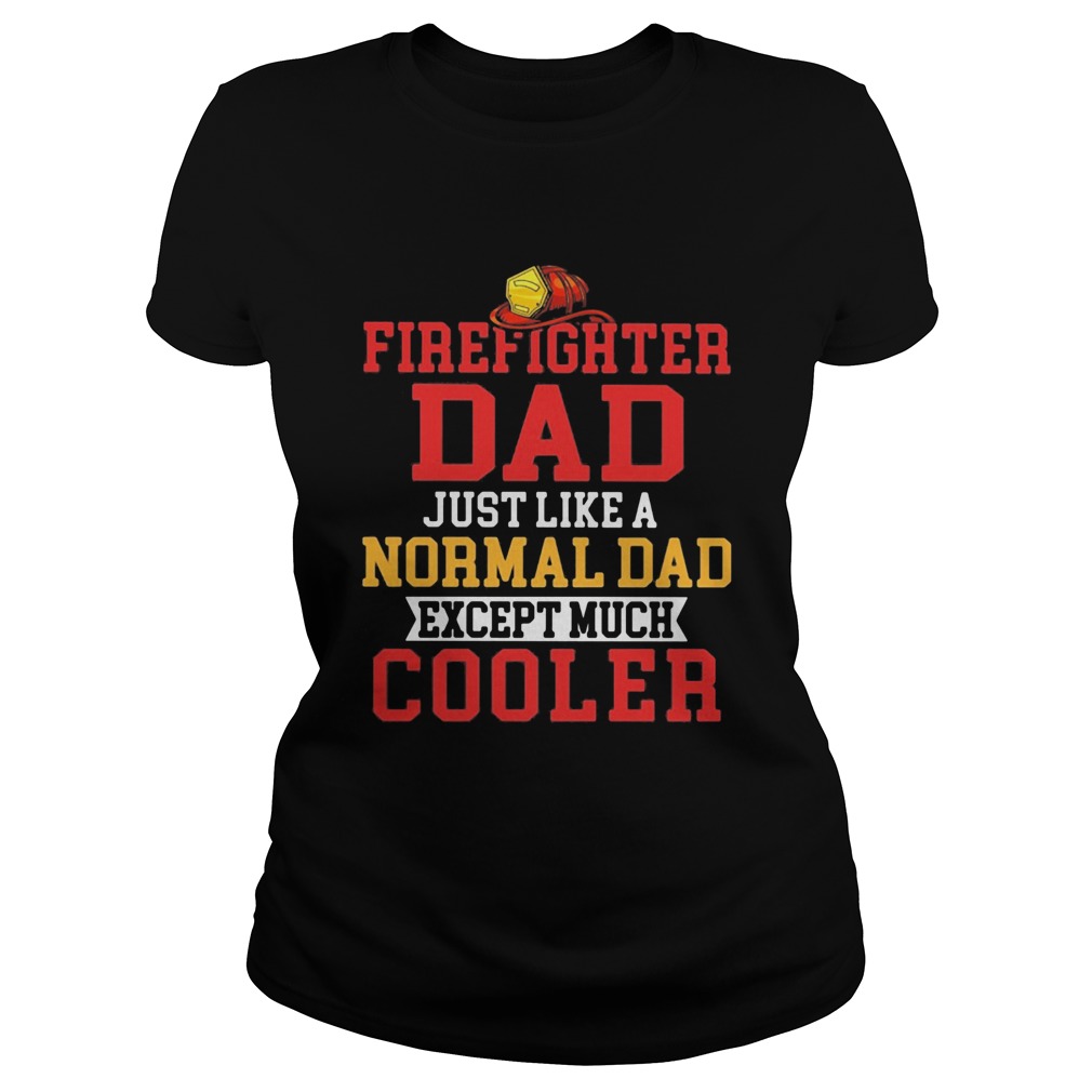 Firefighter dad just like a normal dad except much cooler  Classic Ladies