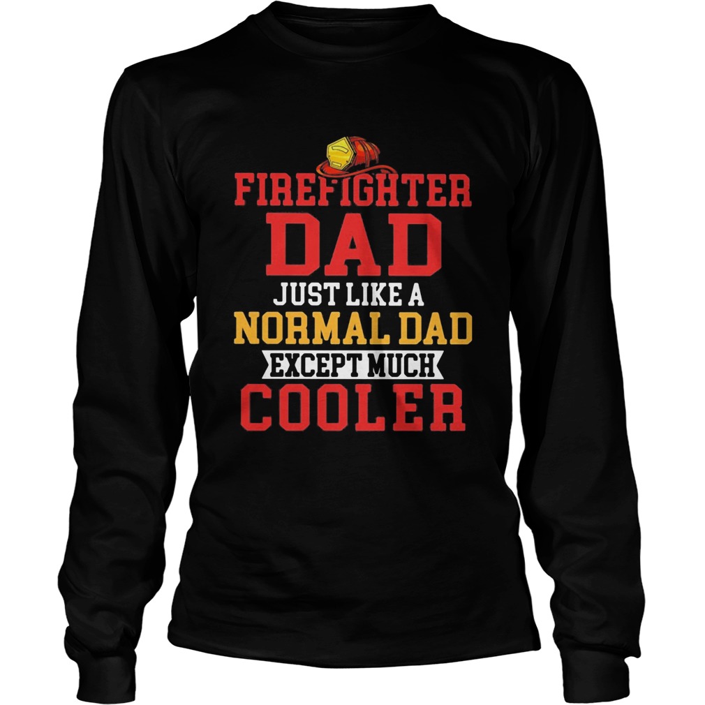 Firefighter dad just like a normal dad except much cooler  Long Sleeve