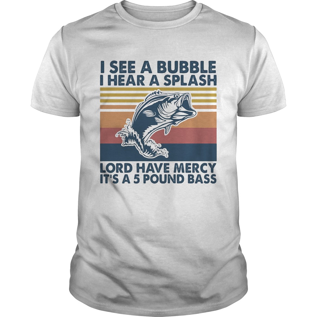 Fishing I see a bubble I hear a splash lord have mercy its a 5 pound bass vintage shirt