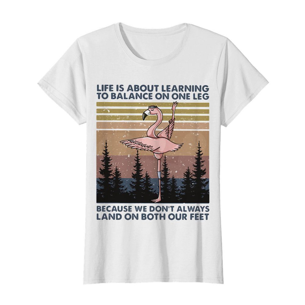 Flamingo life is about learning to balance on the leg because we don’t always land on both our feet vintage  Classic Women's T-shirt