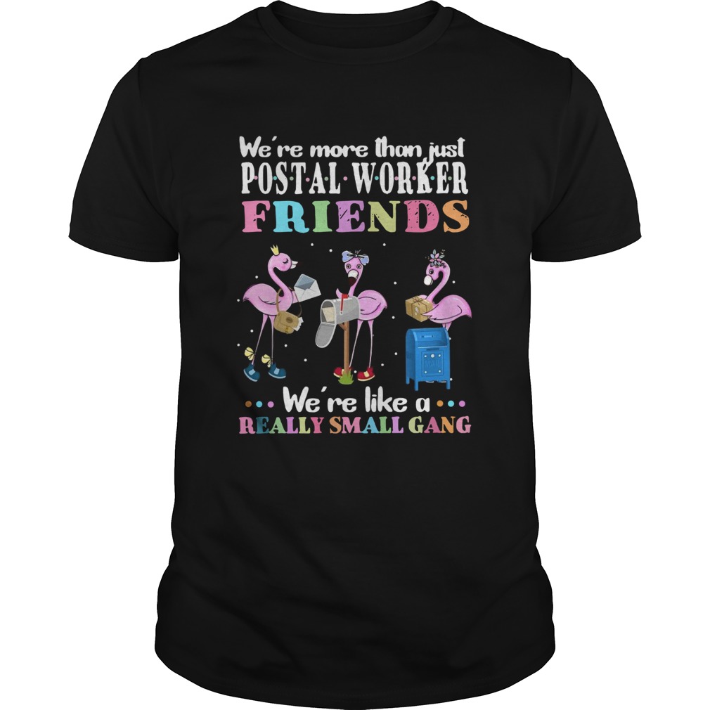 Flamingos Were More Than Just Postal Worker Friends Were Like A Really Small Gang shirt