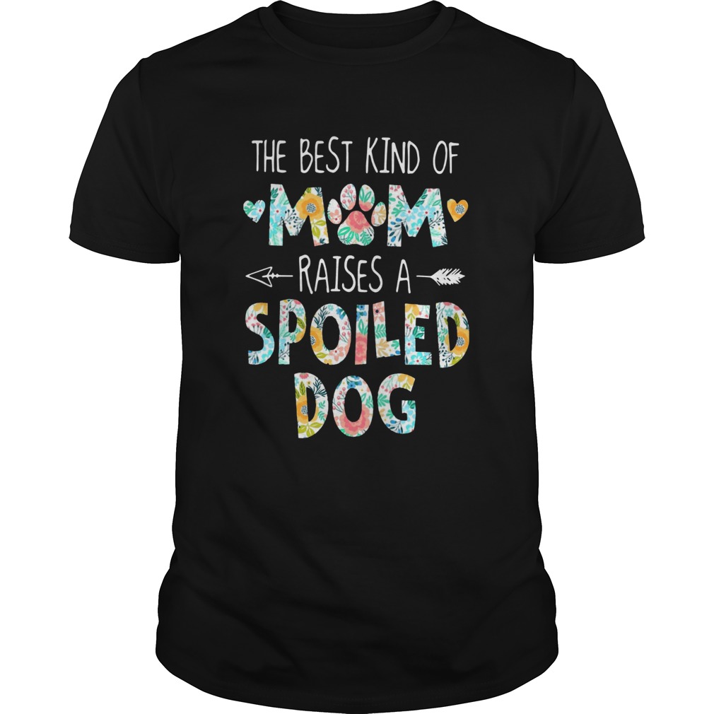 Floral The Best Kind Of Mom Raises A Spoiled Dog shirt