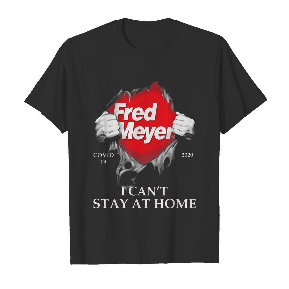 Fred meyer covid-19 2020 I can’t stay at home shirt