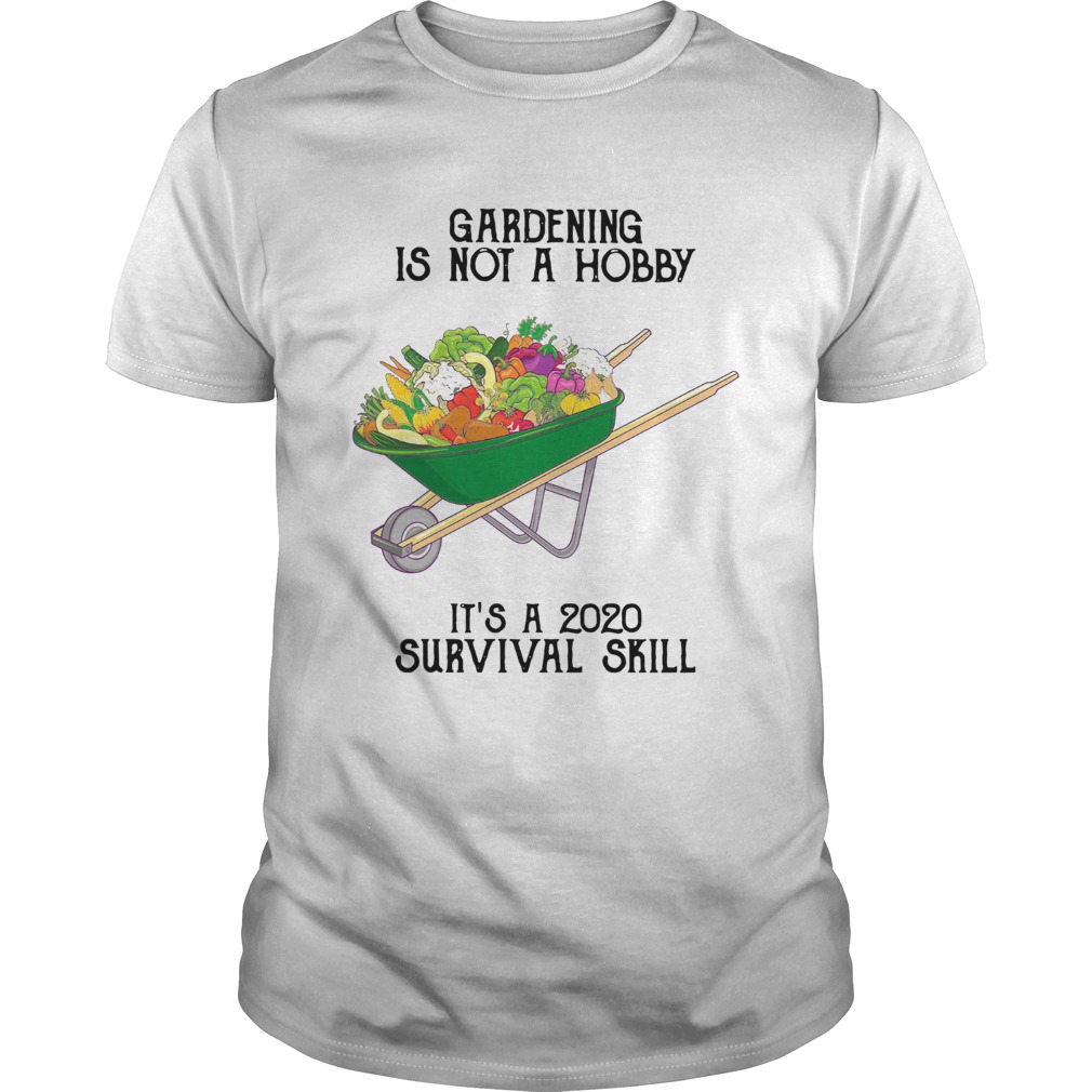 Gardening is not a hobby its a 2020 survival skill shirt