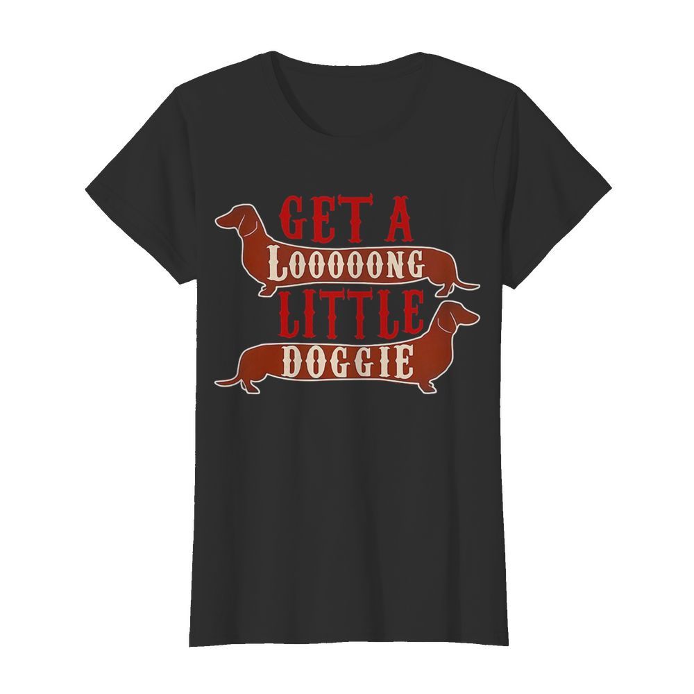 Get a long little doggie  Classic Women's T-shirt