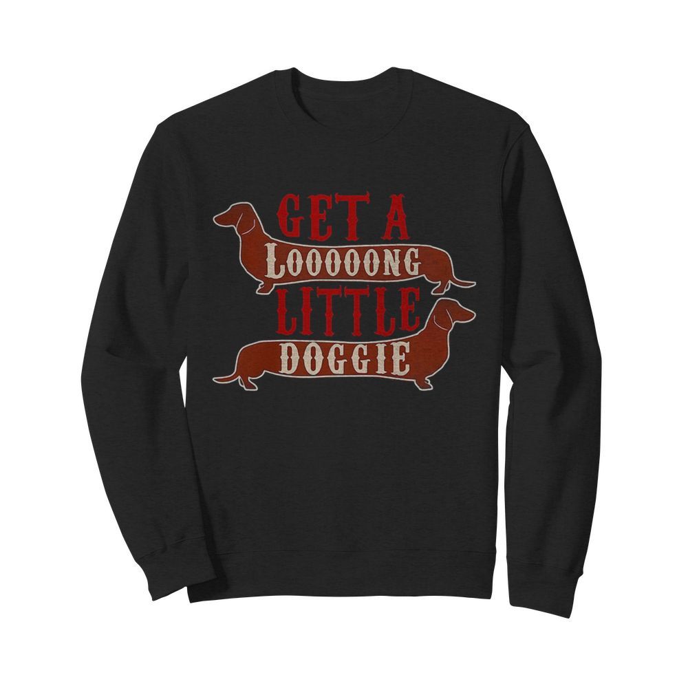 Get a long little doggie  Unisex Sweatshirt