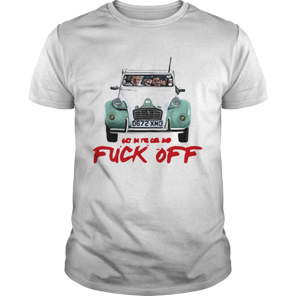 Get in the car and fuck off shirt