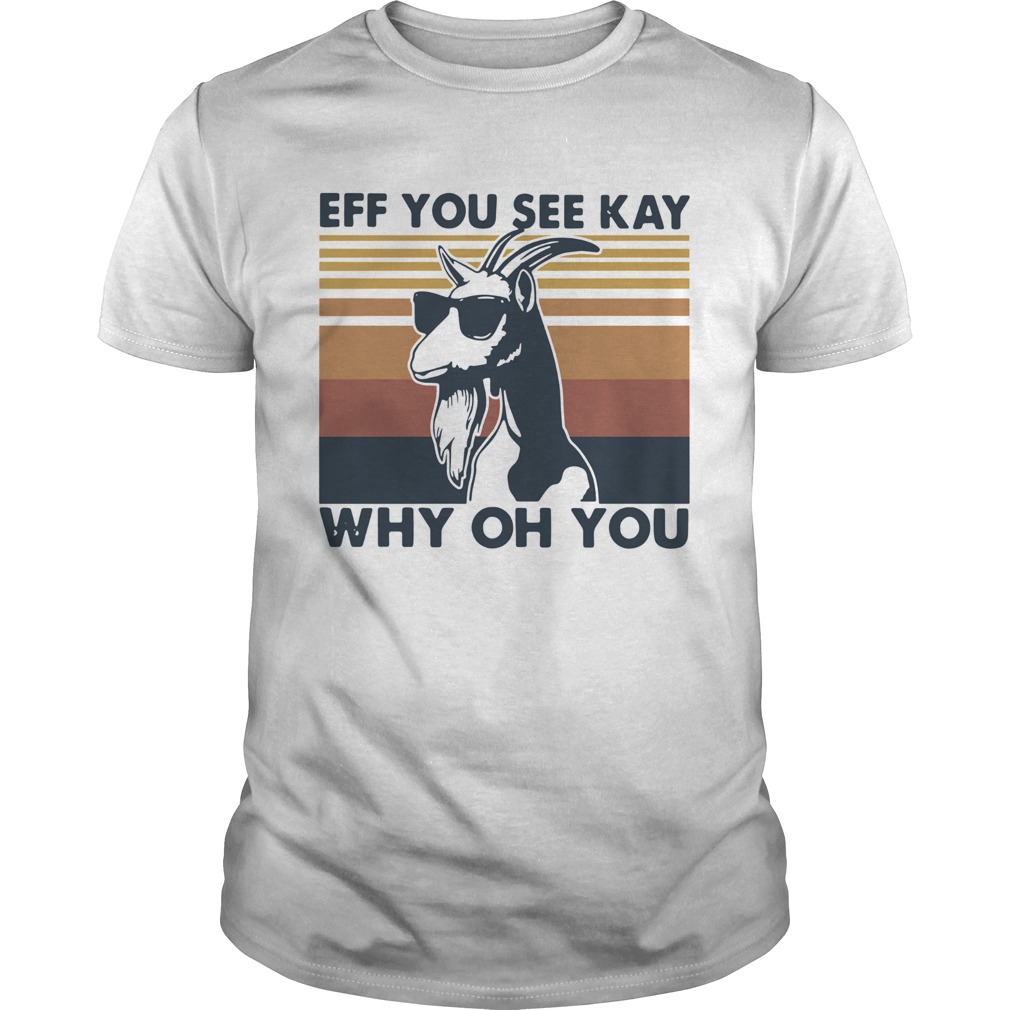 Goat eff you see kay why oh you vintage shirt