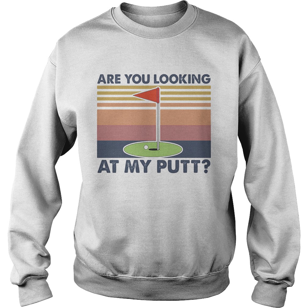 Golf are you looking at my putt vintage  Sweatshirt