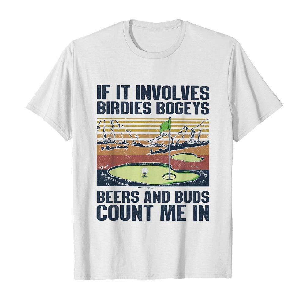 Golf if it involves birdies bogeys beers and buds count me in vintage shirt