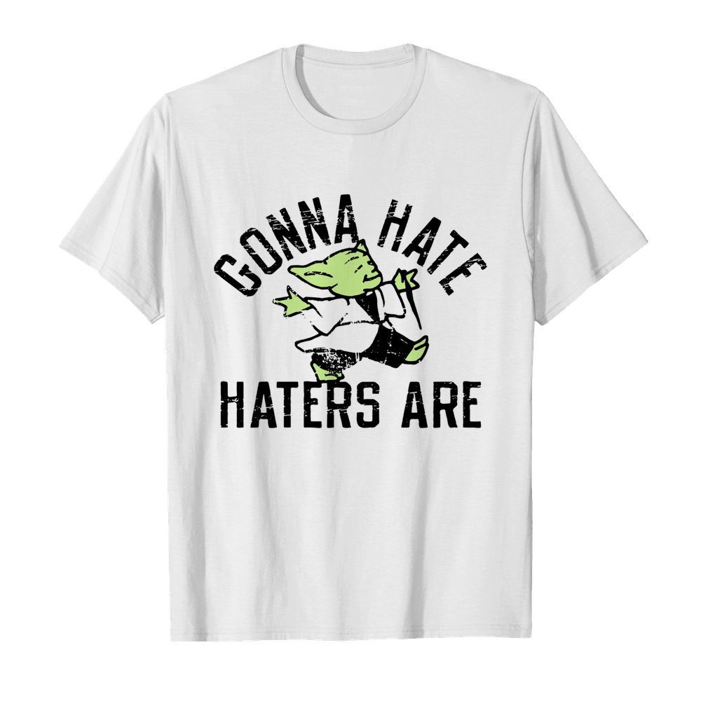 Gonna Hate Haters Are Master Yoda shirt