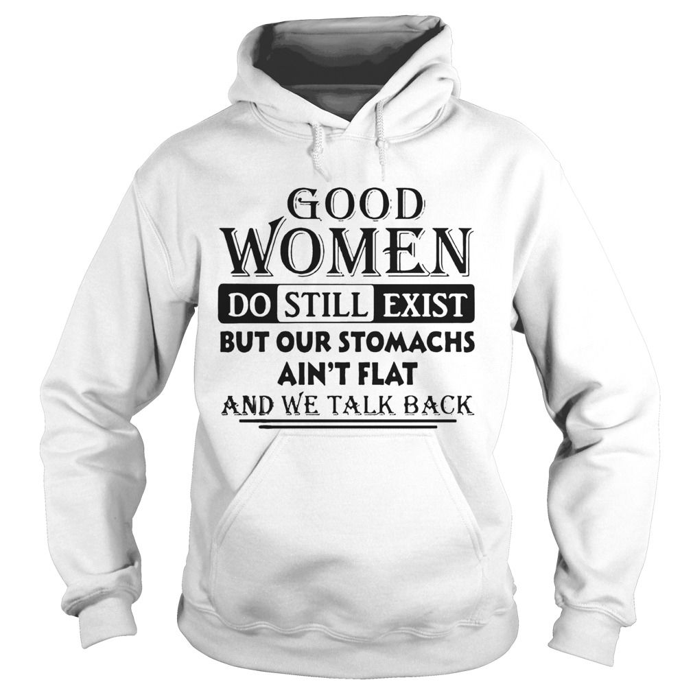 Good Women Do Still Exist But Our Stomachs Aint Flat And We Talk Back  Hoodie