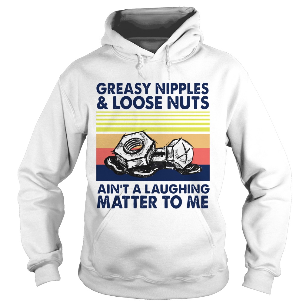 Greasy Nipples And Loose Nuts Aint A Laughing Matter To Me Vintage  Hoodie