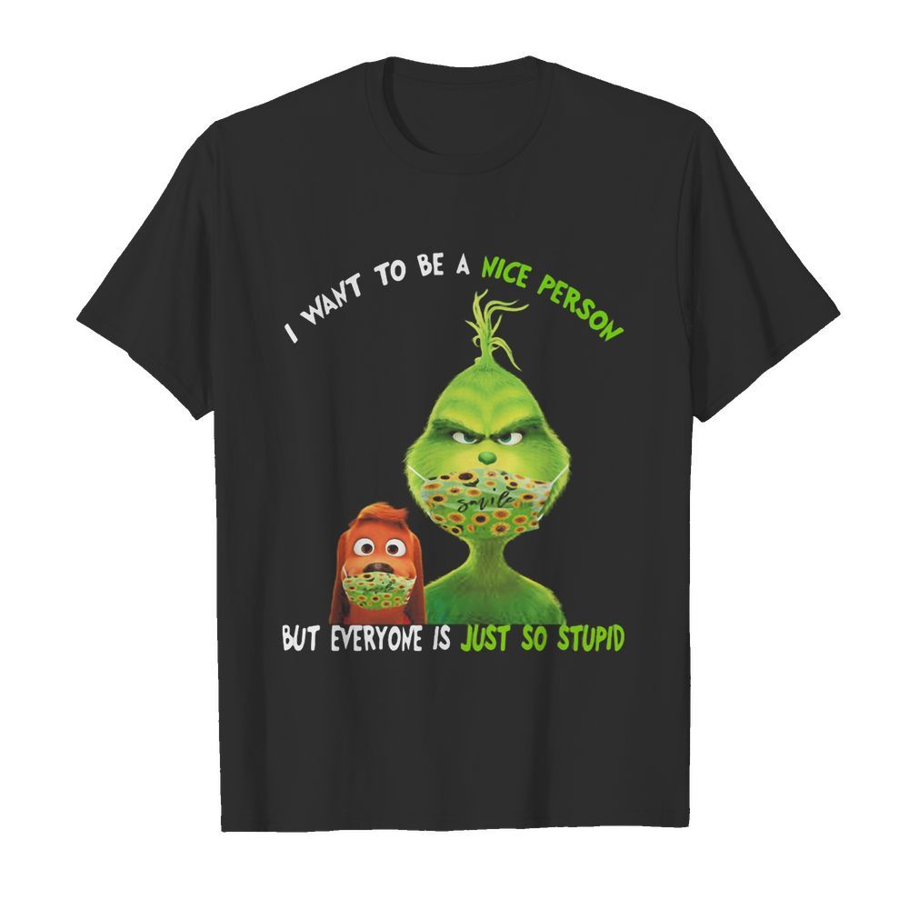 Grinch and his dog mask I want to be a nice person but everyone is just so stupid shirt