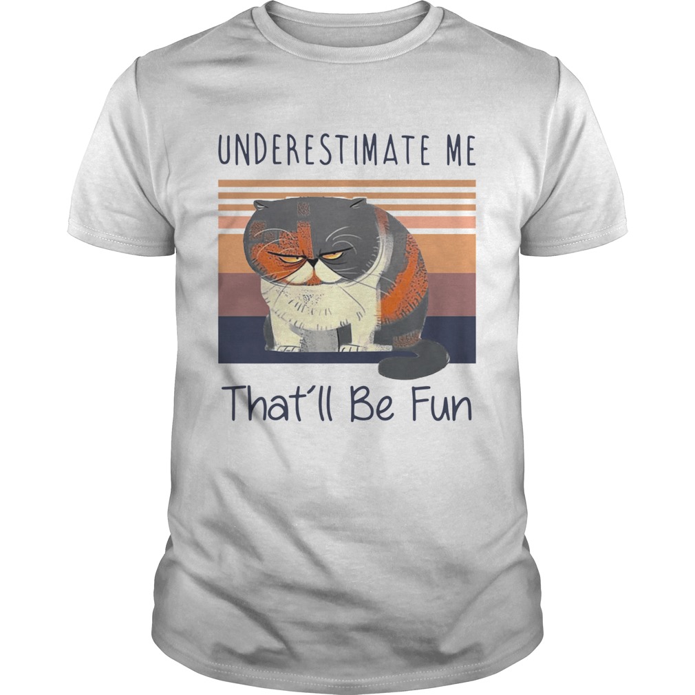 Grumpy Cat Underestimate Me Thatll Be Fun Vintage shirt