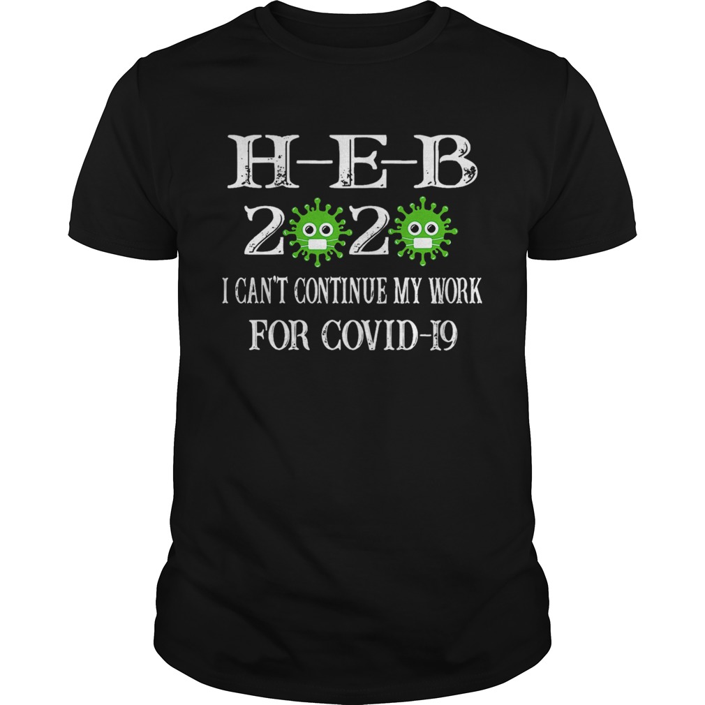 HEB 2020 Mask I Cant Continue My Work For Covid19 shirt