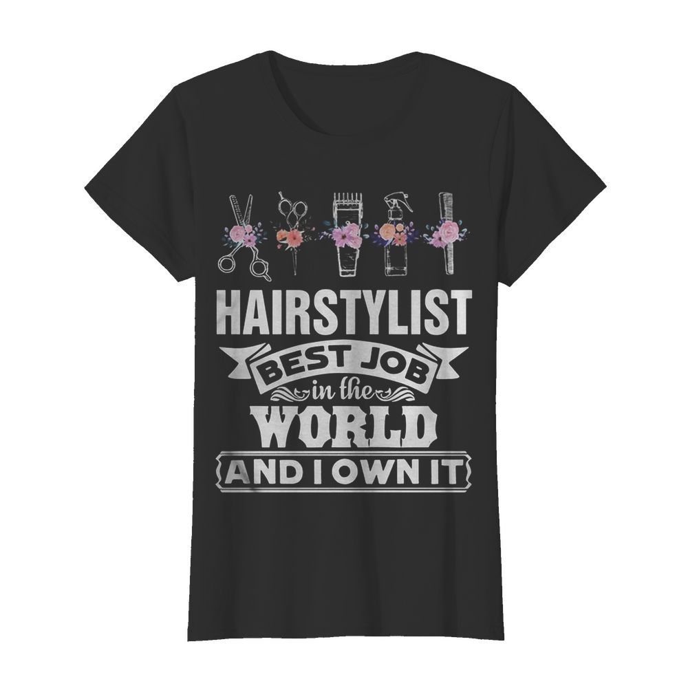 Hair stylist best job in the word and I own it flower  Classic Women's T-shirt