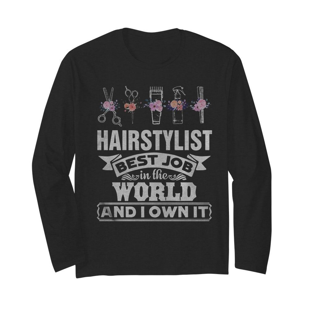 Hair stylist best job in the word and I own it flower  Long Sleeved T-shirt 