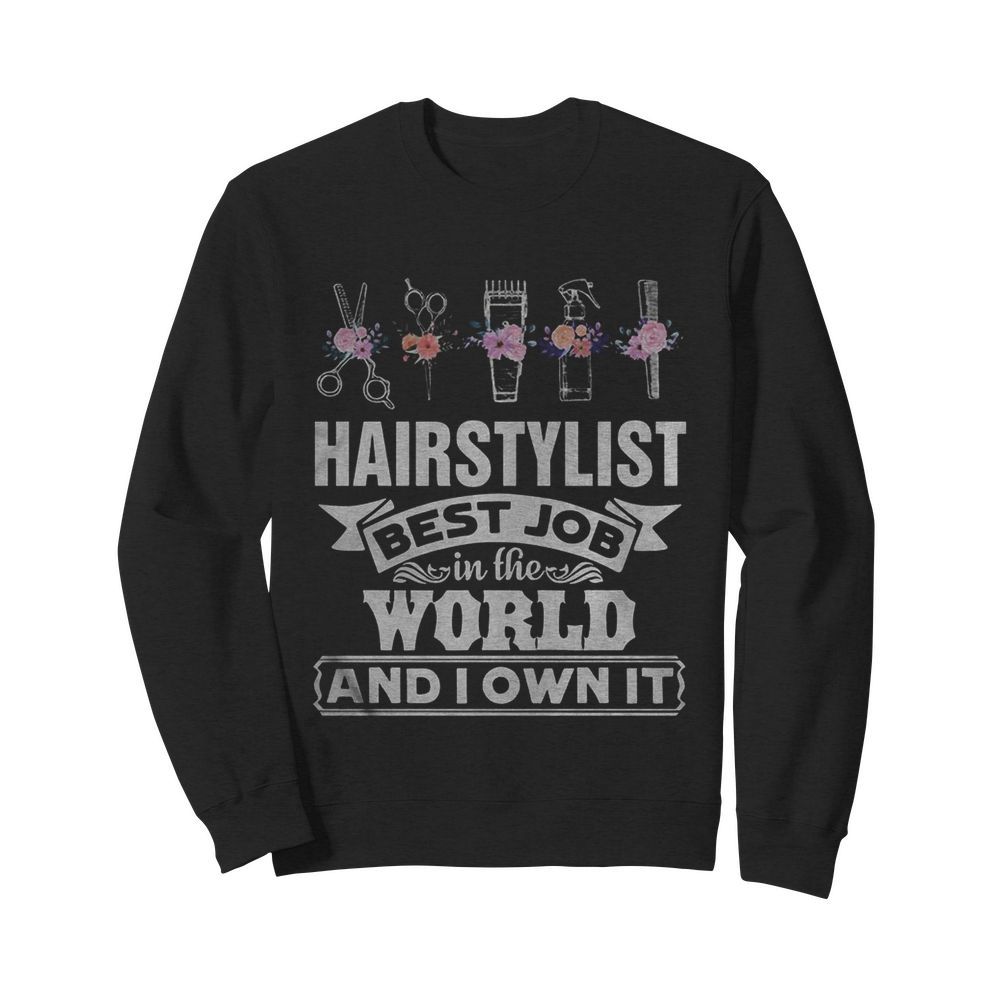 Hair stylist best job in the word and I own it flower  Unisex Sweatshirt