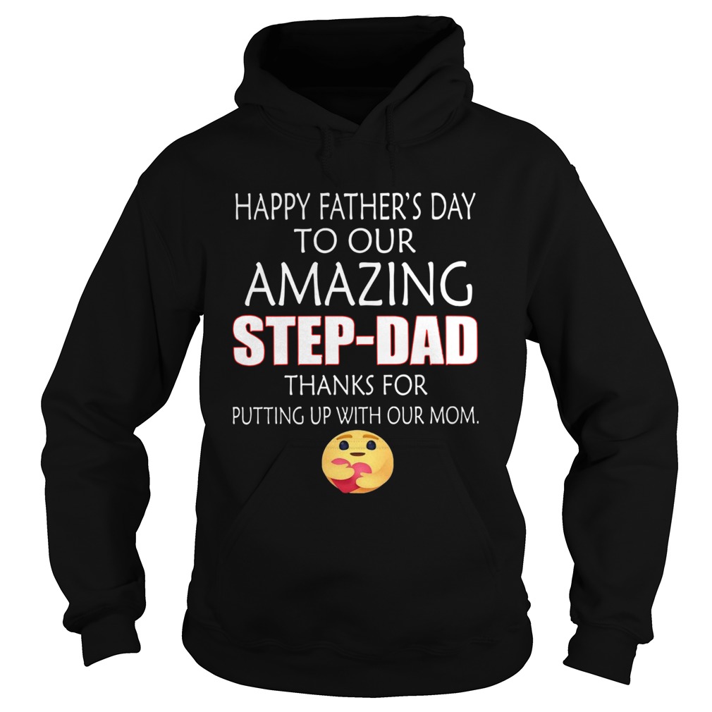 Happy Fathers Day To Our Amazing StepDad Thanks For Putting Up With Our Mom  Hoodie